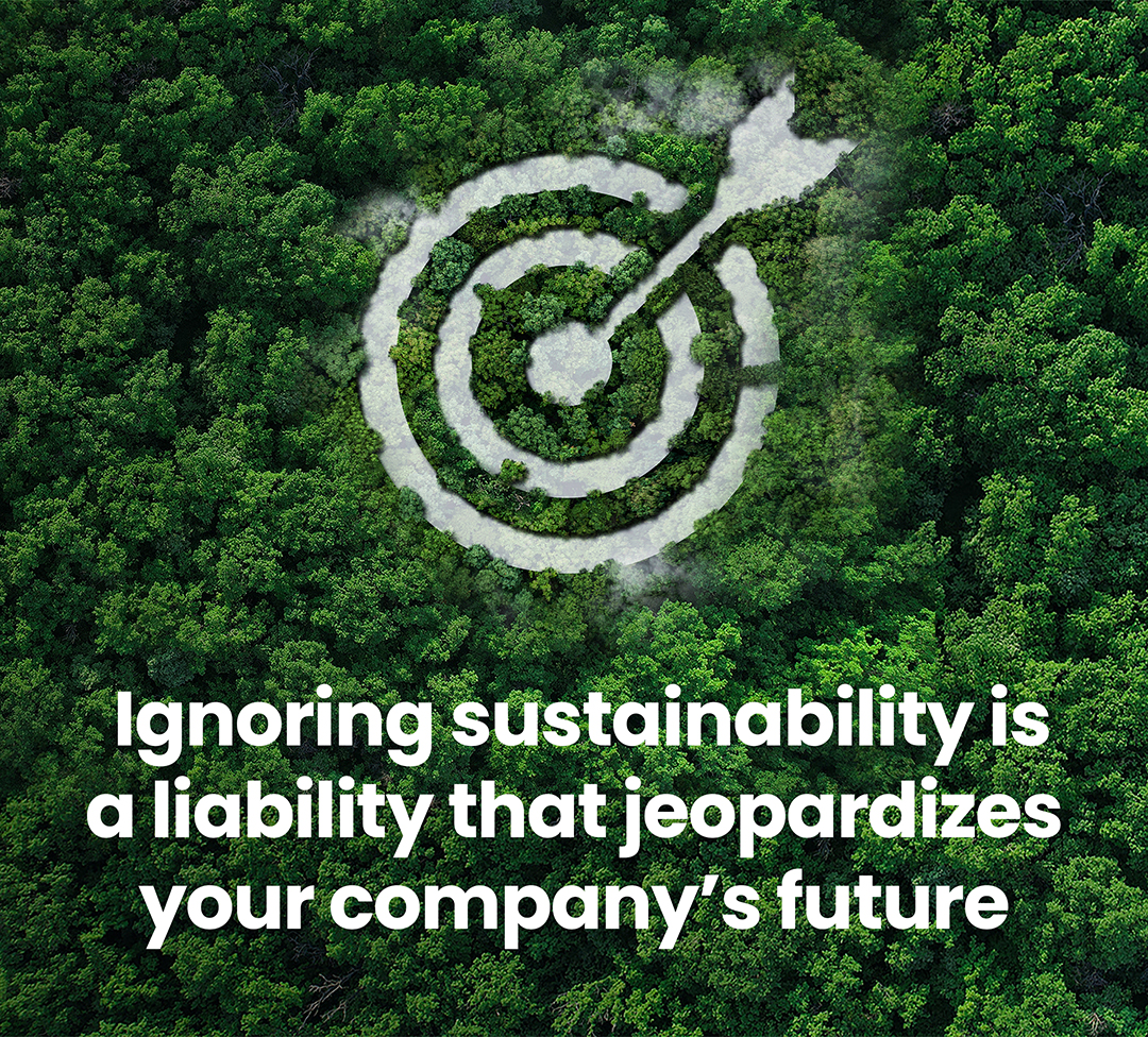 Ignoring sustainability is a liability that jeopardizes your company's future